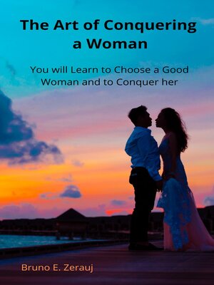 cover image of The Art of Conquering a Woman    You will Learn to Choose a Good Woman and to Conquer her